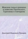 Женские типы в романах и повестях Писемского, Тургенева и Гончарова - Д. И. Писарев