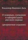 О пов?рьяхъ, суев?ріях и предразсудкахъ русскаго народа - В. И. Даль