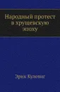 Народный протест в хрущевскую эпоху - С.Г. Иванов, Э. Кулевиг