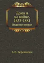 Дома и на войне. 1853-1881. Издание второе - А. В. Верещагин