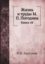 Жизнь и труды М. П. Погодина. Книга 10 - Н. П. Барсуков