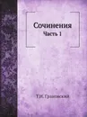 Сочинения. Часть 1 - Т.Н. Грановский