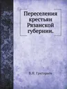 Переселения крестьян Рязанской губернии. - В.Н. Григорьев