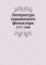 Литература украинского фольклора. 1777-1900 - Б.Д. Гринченко