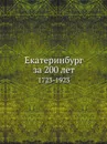 Екатеринбург за 200 лет. 1723-1923 - В.М. Быков