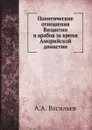 Политические отношения Византии и арабов за время Аморийской династии - А.А. Васильев