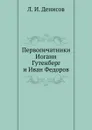 Первопечатники Иоганн Гутенберг и Иван Федоров. - Л. И. Денисов