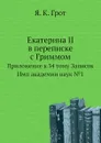 Екатерина II в переписке с Гриммом. Приложение к 34 тому Записок Имп академии наук №1 - Я. К. Грот