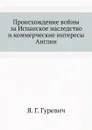 Происхождение войны за Испанское наследство и коммерческие интересы Англии - Я. Г. Гуревич