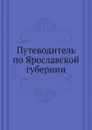 Путеводитель по Ярославской губернии - Н.М. Журавлев