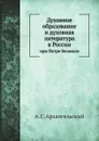 Духовное образование и духовная литература в России при Петре Великом - А. С. Архангельский