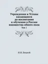 Учреждения и Уставы касающиеся до воспитания и обучения в России юношества обоего пола. Том 1 - И.И. Бецкой