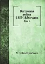 Восточная война 1853-1856 годов. Том 1 - М. И. Богданович