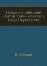 История и описание святой земли и святого града Иерусалима - И. Забелин
