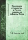 Приходское духовенство в России со времени реформы Петра - П. В. Знаменский