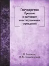 Государство. Прошлое и настоящее конституционных учреждений - В. Вильсон, А. С. Ященко, М. М. Ковалевский