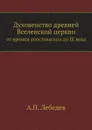 Духовенство древней Вселенской церкви. от времен апостольских до IX века - А. П. Лебедев