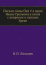 Письмо папы Пия V к царю Ивану Грозному в связи с вопросом о папских бреве - Н. П. Лихачев