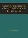 Политические партии в Великом Новгороде XII-XV веков - Н.А. Рожков