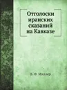 Отголоски иранских сказаний на Кавказе - В. Ф. Миллер