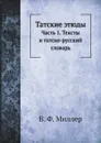 Татские этюды. Часть 1. Тексты и татско-русский словарь - В. Ф. Миллер