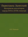 Переславль-Залесский. Материалы для истории города XVII и XVIII столетий - И. Н. Николев