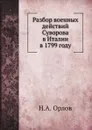 Разбор военных действий Суворова в Италии в 1799 году - Н. А. Орлов