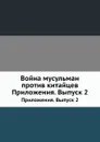 Война мусульман против китайцев. Приложения. Выпуск 2 - Н. Н. Пантусов
