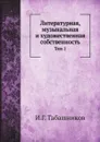 Литературная, музыкальная и художественная собственность. Том 1 - И.Г. Табашников