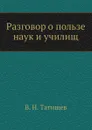 Разговор о пользе наук и училищ - В. Н. Татищев