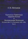 Тангутско-Тибетская окраина Китая и Центральная Монголия. Путешествие Г.Н.Потанина 1884-1886. Том 2 - Г. Н. Потанин