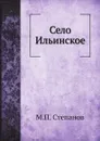 Село Ильинское - М.П. Степанов