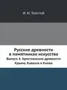 Русские древности в памятниках искусства. Выпуск 4. Христианские древности Крыма, Кавказа и Киева - И. И. Толстой