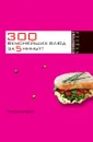 300 вкуснейших блюд за 5 минут! - К.С. Якубовская