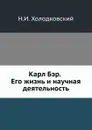 Карл Бэр. Его жизнь и научная деятельность - Н.А. Холодковский