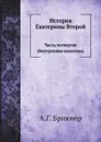 История Екатерины Второй. Часть четвертая (Внутренняя политика) - А. Г. Брикнер