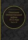 Описание Отечественной войны 1812 года. Часть III - А. И. Михайловский-Данилевский