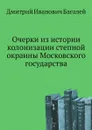 Очерки из истории колонизации степной окраины Московского государствa - Д. И. Багалей