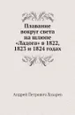 Плавание вокруг света на шлюпе .Ладога. в 1822, 1823 и 1824 годах - А.П. Лазарев