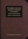 Метафизические предположения познания. Опыт преодоления Канта и кантианства - Е.Н.Трубецкой
