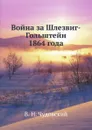 Война за Шлезвиг-Гольштейн 1864 года - В.Н. Чудовский