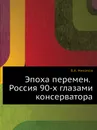 Эпоха перемен. Россия 90-х глазами консерватора - В.А. Никонов