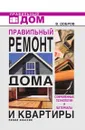 Правильный ремонт дома и квартиры: современные технологии и материалы - В.В. Добров