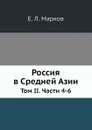 Россия в Средней Азии. Том II. Части 4-6 - Е.Л. Марков