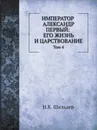 Император Александр Первый: его жизнь и царствование. Том 4 - Н. К. Шильдер