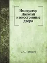 Император Николай и иностранные дворы - С. С. Татищев