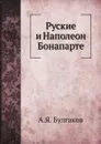 Руские и Наполеон Бонапарте - А.Я. Булгаков