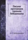 Письма протоиерея Арсения Лебединцева - А.Г. Лебединцев