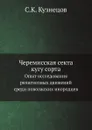 Черемисская секта кугу сорта. Опыт исследования религиозных движений среди поволжских инородцев - С.К. Кузнецов