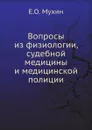 Вопросы из физиологии, судебной медицины и медицинской полиции - Е.О. Мухин